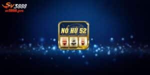 Nổ Hũ 52 - Sản Phẩm Giải Trí Online Hàng Đầu Năm 2024